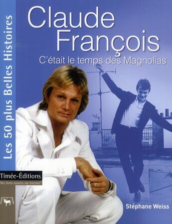 Couverture du livre « Claude François ; c'était le temps des magnolias » de Stephane Weiss aux éditions Timee