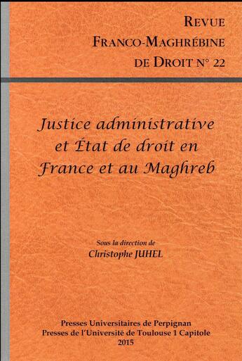 Couverture du livre « Revue Franco-Maghrébrine de droit, n° 22/2015 : Justice administrative et Etat de droit en France et au Maghreb » de Juhel Christoph aux éditions Pu De Perpignan