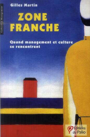 Couverture du livre « Zone franche ; quand management et culture se rencontrent » de Gilles Martin aux éditions Du Palio