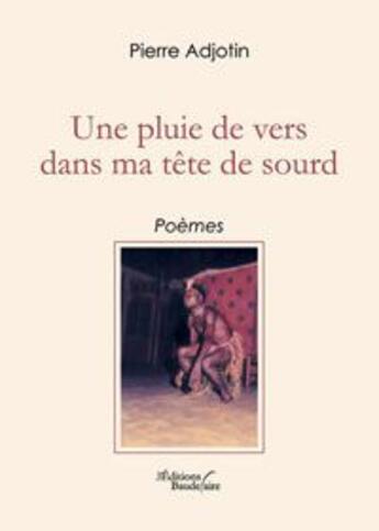 Couverture du livre « Une pluie de vers dans ma tête de sourd » de Adjotin-P aux éditions Baudelaire