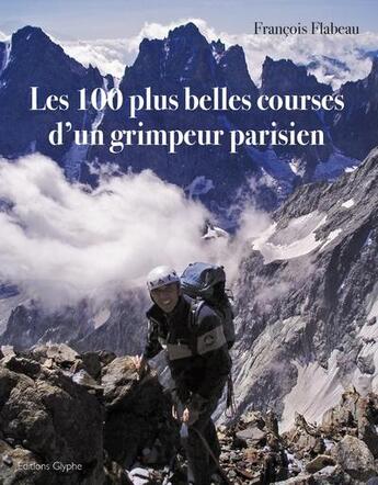 Couverture du livre « Les 100 plus belles courses d'un grimpeur parisien » de Francois Flabeau aux éditions Glyphe