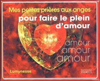 Couverture du livre « Mes petites prières aux anges pour faire le plein d'amour » de Lumynesse aux éditions Exergue