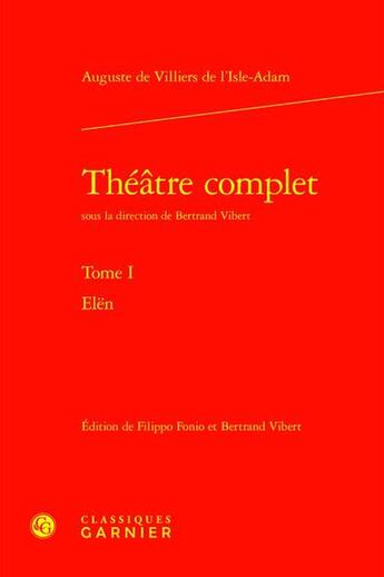 Couverture du livre « Théâtre complet Tome 1 : Elën » de Auguste De Villiers De L'Isle-Adam aux éditions Classiques Garnier