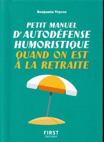 Couverture du livre « Petit manuel d'autodéfense humoristique quand on est à la retraite » de Capucine Deslouis et Benjamin Veyres aux éditions First