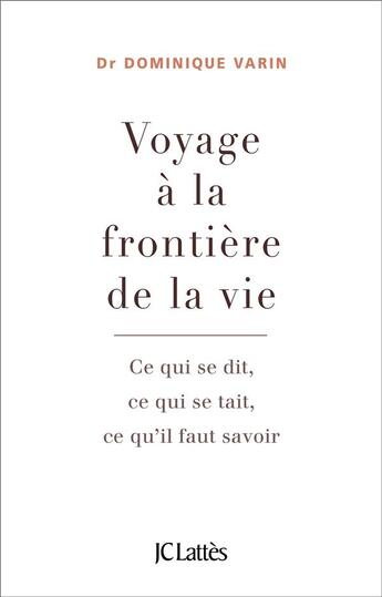 Couverture du livre « Voyage à la frontière de la vie ; ce qui se dit, ce qui se tait, ce qu'il faut savoir » de Dominique Varin aux éditions Lattes