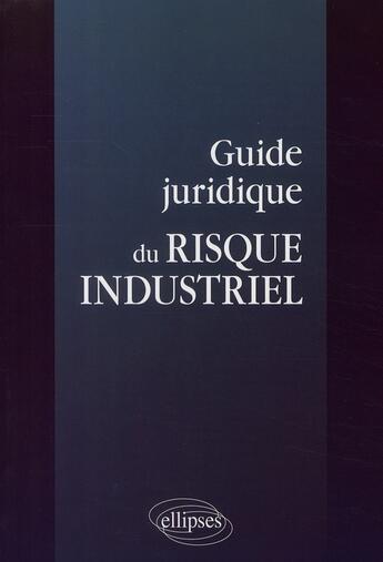 Couverture du livre « Guide juridique du risque industriel » de  aux éditions Ellipses