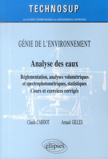 Couverture du livre « Génie de l'environnement ; analyse des eaux ; réglementation, analyses titrimétriques et spectrophotométriques, statistiques ; exercices corrigés (niveau B) » de Claude Cardot et Arnaud Gilles aux éditions Ellipses