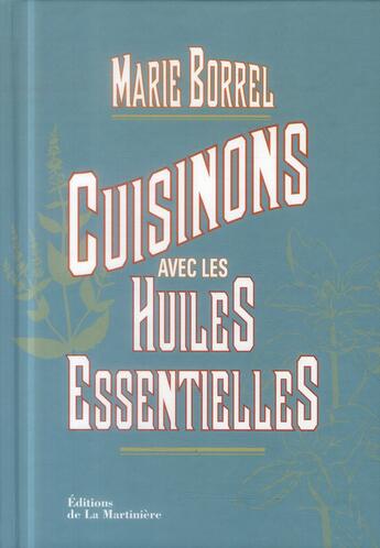 Couverture du livre « Cuisinons avec les huiles essentielles » de Marie Borrel aux éditions La Martiniere