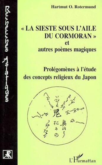 Couverture du livre « La sieste sous l'aile du cormoran et autres poemes magiques ; prolégonèmes à l'étude des concepts religieux du Japon » de Hartmut O. Rotermund aux éditions L'harmattan