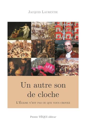 Couverture du livre « Un autre son de cloche ; l'Eglise n'est pas ce que vous croyez » de Jacques Laurentie aux éditions Tequi