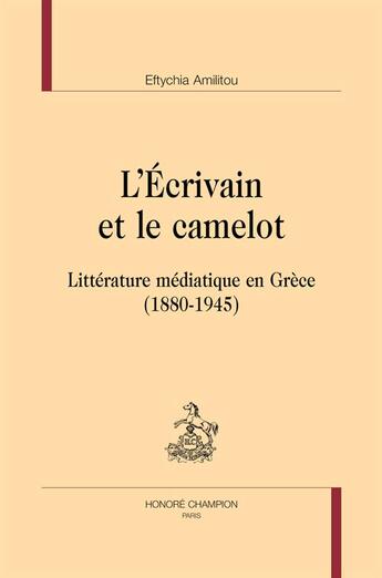 Couverture du livre « L'écrivain et le camelot ; littérature médiatique en Grèce (1880-1945) » de Eftychia Amilitou aux éditions Honore Champion