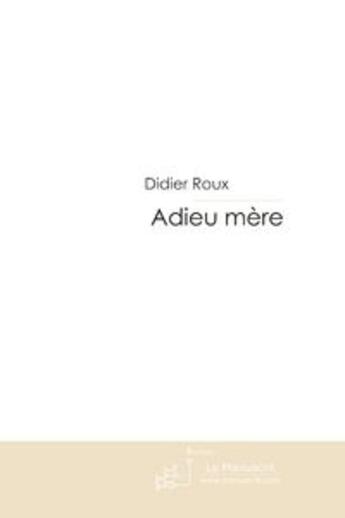 Couverture du livre « Adieu mère » de Didier Roux aux éditions Editions Le Manuscrit