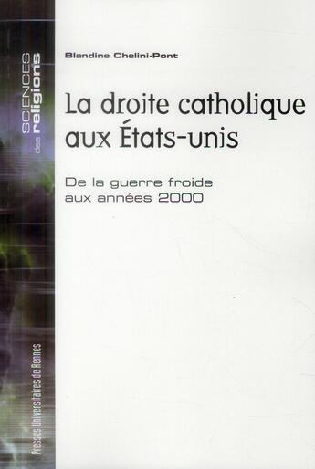 Couverture du livre « La droite catholique aux Etats-Unis ; de la guerre froide aux années 2000 » de Blandine Chelini-Pont aux éditions Pu De Rennes