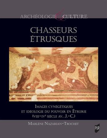 Couverture du livre « Chasseurs étrusques : Images cynégétiques et idéologie du pouvoir en Étrurie, VIII-IVe s. av. J. C. » de Nazarian-Trochet M. aux éditions Pu De Rennes