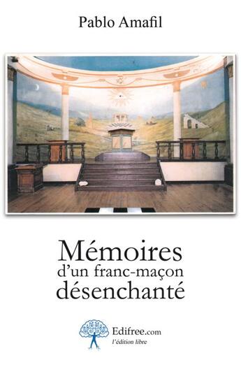 Couverture du livre « Mémoires d'un franc-maçon désenchanté » de Pablo Amafil aux éditions Edilivre-aparis