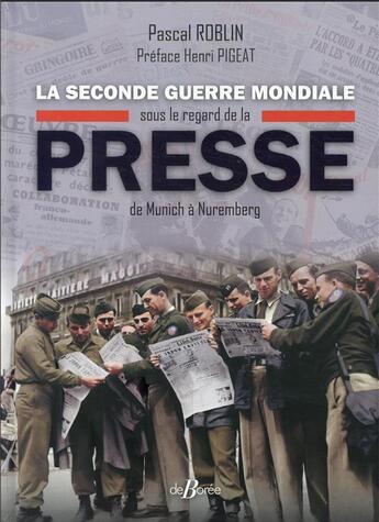 Couverture du livre « La Seconde Guerre mondiale sous le regard de la presse de Munich à Nuremberg » de Pascal Roblin aux éditions De Boree