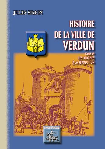 Couverture du livre « Histoire de la ville de Verdun Tome 1 ; des origines à la Révolution » de Jules Simon aux éditions Editions Des Regionalismes