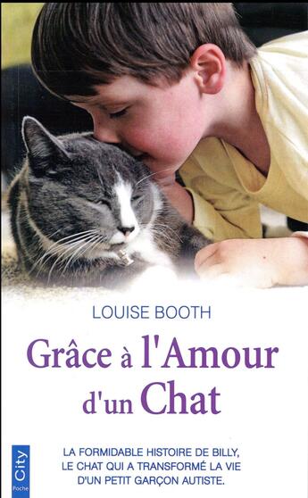 Couverture du livre « Grâce à l'amour d'un chat ; la formidable histoire de Billy, le chat qui a transformé la vie d'un petit garçon autiste » de Louise Booth aux éditions City