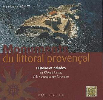 Couverture du livre « Monuments du littoral provençal ; histoire et balades du Rhône à Cassis, de la Camargue aux Calanques » de Jean-Marie Homet aux éditions Equinoxe