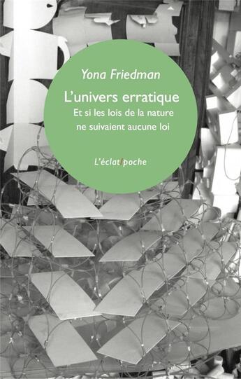 Couverture du livre « L'univers érratique ; et si les lois de la nature ne suivaient aucunes loi » de Yona Friedman aux éditions Eclat