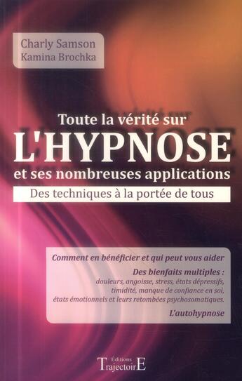 Couverture du livre « Toute la vérité sur l'hypnose et ses nombreuses applications ; des techniques à la portée de tous » de Charly Samson et Kamina Brochka aux éditions Trajectoire