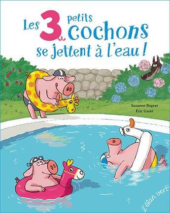 Couverture du livre « Les trois petits cochons se jettent a l'eau ! » de Eric Gaste et Suzanne Bogeat aux éditions Elan Vert