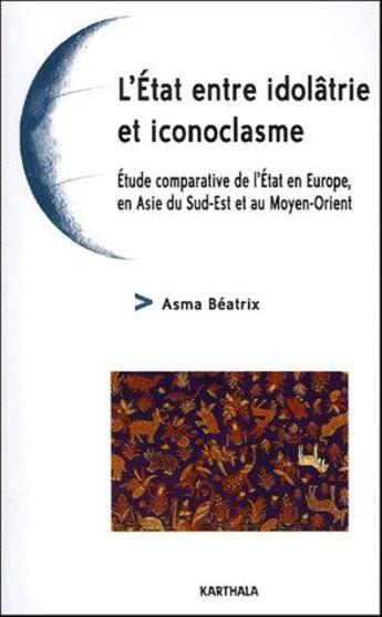 Couverture du livre « L'etat entre idolatrie et iconoclasme - etude comparative de l'etat en europe, en asie du sud-est et » de Larif-Beatrix Asma aux éditions Karthala