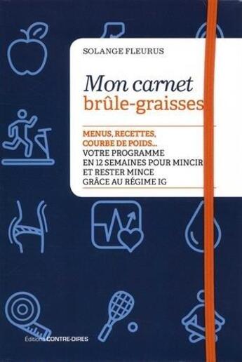 Couverture du livre « Mon carnet brûle-graisses ; menus, recettes, courbes de poids...votre programme en 12 semaines pour mincir et rester mince grâce à une alimentation IG » de Solange Fleurus aux éditions Contre-dires