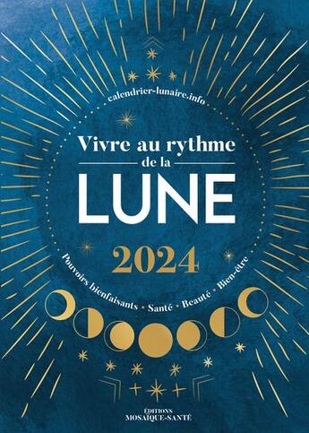 Couverture du livre « Vivre au rythme de la lune 2024 - pouvoirs bienfaisants, sante, beaute, bien-etre » de Calendrierlunaireinf aux éditions Mosaique Sante