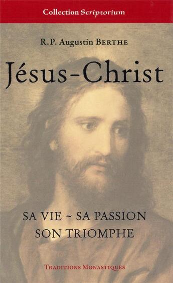 Couverture du livre « Jésus-Christ, sa vie, sa passion, son triomphe » de Augustin Berthe aux éditions Traditions Monastiques