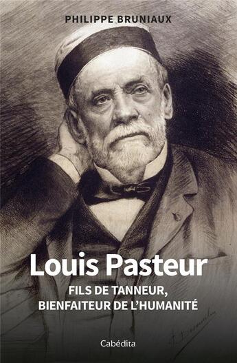 Couverture du livre « LOUIS PASTEUR : FILS DE TANNEUR, BIENFAITEUR DE L'HUMANITÉ » de Philippe Bruniaux aux éditions Cabedita