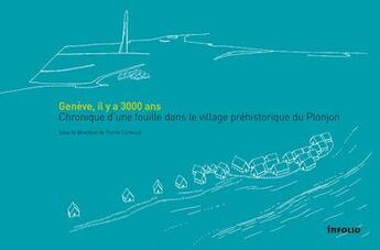 Couverture du livre « Genève, il y a 3000 ans ; chronique d'une fouille dans le village préhistorique du Plonjon » de  aux éditions Infolio