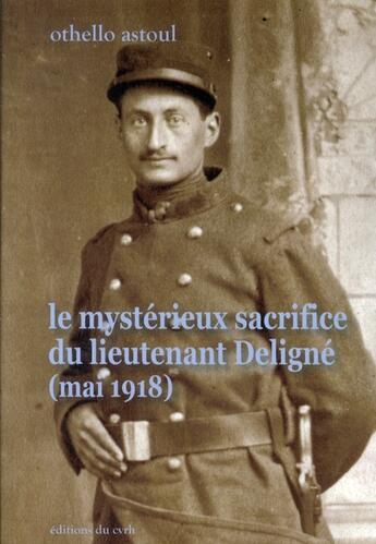 Couverture du livre « Le mystérieux sacrifice du lieutenant Deligné (mai 1918) » de Othello Astoul aux éditions Cvrh