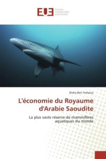 Couverture du livre « L'economie du royaume d'arabie saoudite - la plus vaste reserve de mammiferes aquatiques du monde » de Ben Yeshoua Elisha aux éditions Editions Universitaires Europeennes