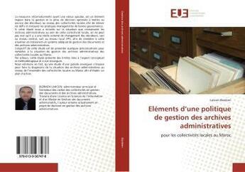 Couverture du livre « Eléments d'une politique de gestion des archives administratives : pour les collectivités locales au Maroc » de Bizriken Lahcen aux éditions Editions Universitaires Europeennes