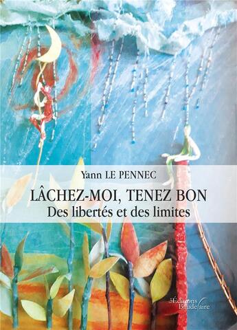 Couverture du livre « Lâchez-moi, tenez bon : des libertés et des limites » de Yann Le Pennec aux éditions Baudelaire