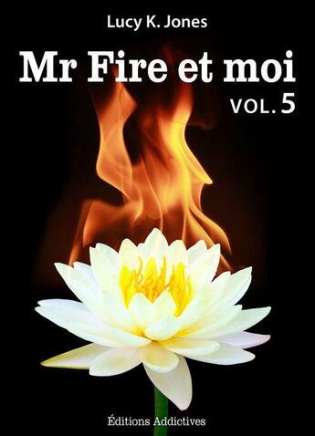 Couverture du livre « Mr Fire et moi t.5 » de Lucy K. Jones aux éditions Editions Addictives