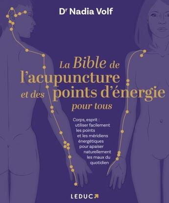 Couverture du livre « La bible de l'acupuncture et des points d'énergie pour tous : Corps, esprit ; Utiliser facilement lespoints d'acupression et les méridiens énergétiques » de Nadia Volf aux éditions Leduc