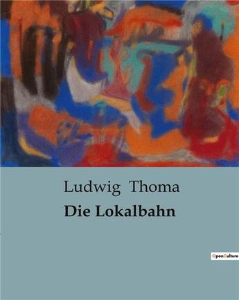 Couverture du livre « Die Lokalbahn » de Ludwig Thoma aux éditions Culturea