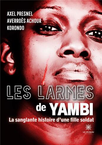 Couverture du livre « Les larmes de Yambi : La sanglante histoire d'une fille soldat » de Averroes Achour Koro aux éditions Le Lys Bleu