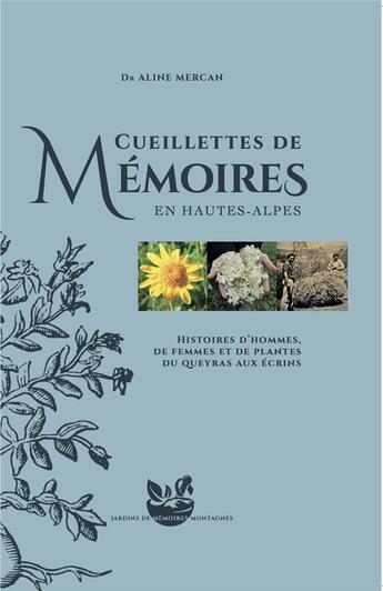 Couverture du livre « Cueillettes de mémoires en : Histoires d'hommes, de femmes et de plantes du Queyras aux Ecrins » de Aline Mercan aux éditions Jardins Du Monde Montagnes