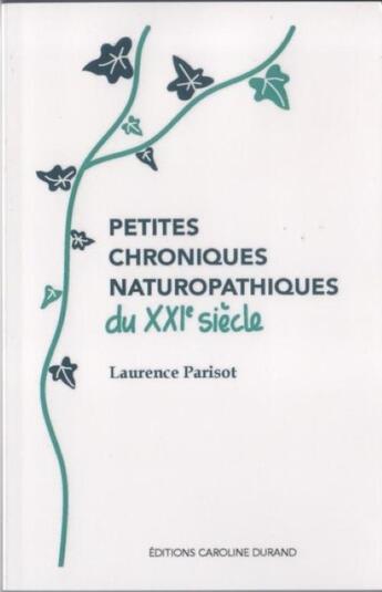 Couverture du livre « Petites chroniques naturopathiques du XXIe siècle » de Laurence Parisot aux éditions Caroline Durand