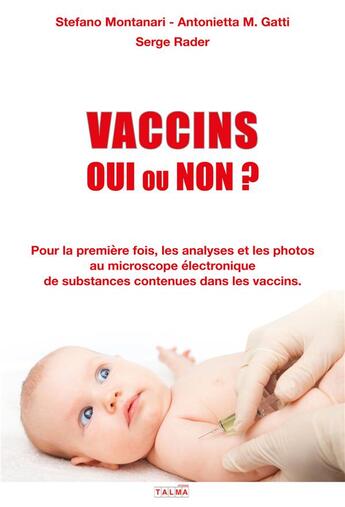 Couverture du livre « Vaccins, oui ou non ? ; pour la première fois, les analyses et les photos au microscope électronique de substances contenues dans les vaccins » de Serge Rader et Stefano Montanari et Antonietta M. Gatti aux éditions Talma Studios