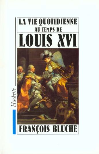 Couverture du livre « La Vie Quotidienne Au Temps De Louis Xvi » de Francois Bluche aux éditions Hachette Litteratures