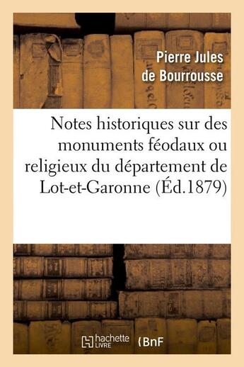 Couverture du livre « Notes historiques sur des monuments feodaux ou religieux du departement de lot-et-garonne, (ed.1879) » de Bourrousse P-J. aux éditions Hachette Bnf