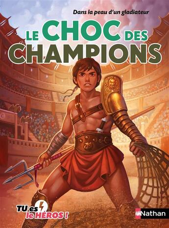 Couverture du livre « Tu es le héros ! : Dans la peau d'un gladiateur : Le choc des champions » de Erwann Surcouf et Madeleine Deny aux éditions Nathan