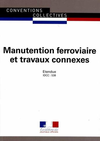 Couverture du livre « Manutention ferroviaire et travaux connexes ; convention collective nationale étendue, IDCC 538 (8e édition) » de Journaux Officiels aux éditions Documentation Francaise