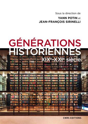 Couverture du livre « Générations historiennes ; XIXe-XXIe siècle » de Jean-Francois Sirinelli et Yann Potin et Collectif aux éditions Cnrs