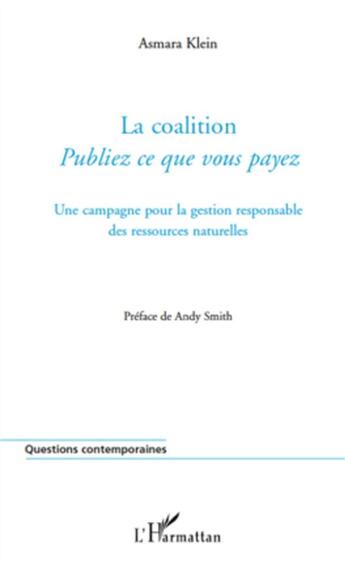 Couverture du livre « La coaliton ; publiez ce que vous payez ; une campagne pour la gestion responsable des ressources naturelles » de Asmara Klein aux éditions L'harmattan