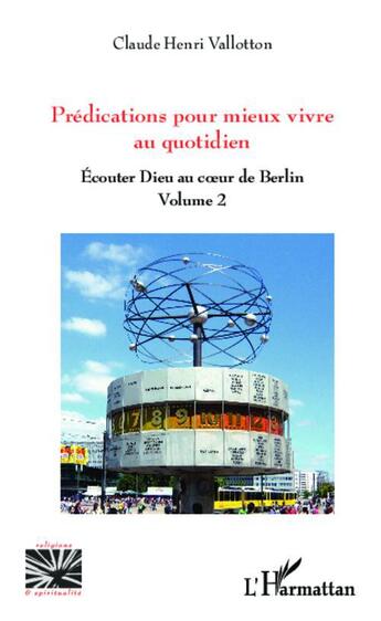 Couverture du livre « Prédications pour mieux vivre au quotidien Tome 2 ; écouter Dieu au coeur de Berlin » de Claude Henri Vallotton aux éditions L'harmattan